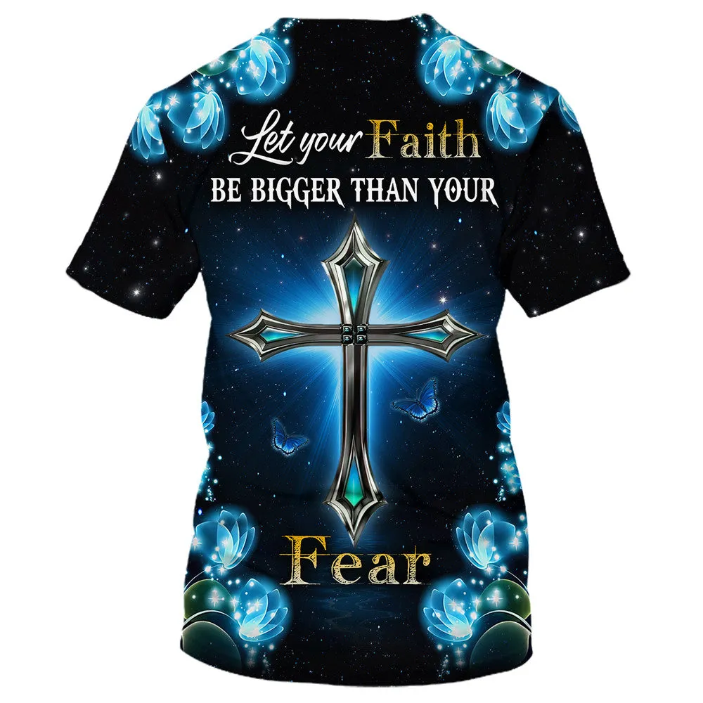 Let Your Faith Be Bigger Than Your Fear Cross 3D All Over Printed Shirt for Men and Women