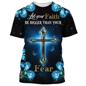 Let Your Faith Be Bigger Than Your Fear Cross 3D All Over Printed Shirt for Men and Women